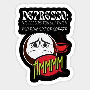 Depresso : The Feeling You Get When You Run Out of Coffee Sticker